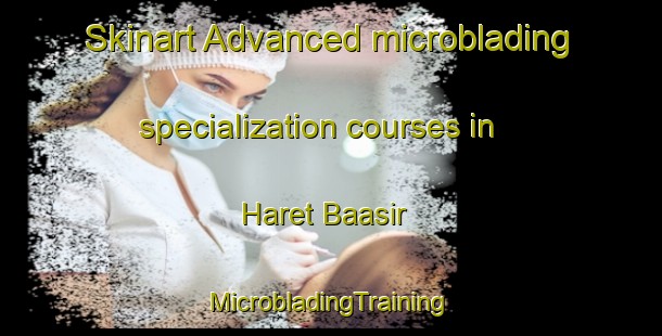 Skinart Advanced microblading specialization courses in Haret Baasir | #MicrobladingTraining #MicrobladingClasses #SkinartTraining-Lebanon