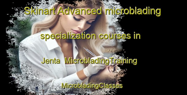 Skinart Advanced microblading specialization courses in Jenta | MicrobladingTraining | MicrobladingClasses | SkinartTraining-Lebanon