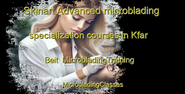 Skinart Advanced microblading specialization courses in Kfar Beit | #MicrobladingTraining #MicrobladingClasses #SkinartTraining-Lebanon