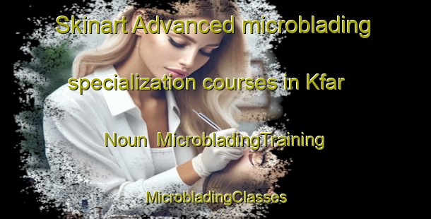 Skinart Advanced microblading specialization courses in Kfar Noun | #MicrobladingTraining #MicrobladingClasses #SkinartTraining-Lebanon