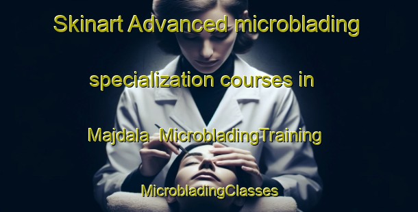 Skinart Advanced microblading specialization courses in Majdala | #MicrobladingTraining #MicrobladingClasses #SkinartTraining-Lebanon