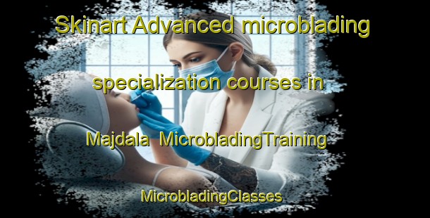 Skinart Advanced microblading specialization courses in Majdala | MicrobladingTraining | MicrobladingClasses | SkinartTraining-Lebanon