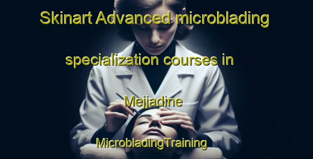 Skinart Advanced microblading specialization courses in Mejjadine | MicrobladingTraining | MicrobladingClasses | SkinartTraining-Lebanon