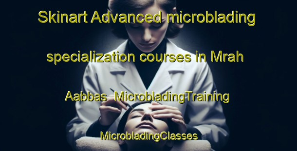 Skinart Advanced microblading specialization courses in Mrah Aabbas | #MicrobladingTraining #MicrobladingClasses #SkinartTraining-Lebanon