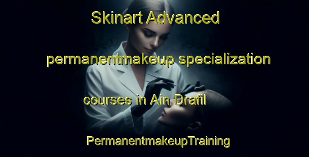 Skinart Advanced permanentmakeup specialization courses in Ain Drafil | PermanentmakeupTraining | PermanentmakeupClasses | SkinartTraining-Lebanon