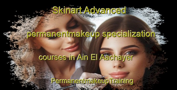 Skinart Advanced permanentmakeup specialization courses in Ain El Aachayer | #PermanentmakeupTraining #PermanentmakeupClasses #SkinartTraining-Lebanon