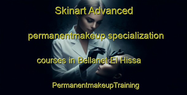 Skinart Advanced permanentmakeup specialization courses in Bellanet El Hissa | PermanentmakeupTraining | PermanentmakeupClasses | SkinartTraining-Lebanon