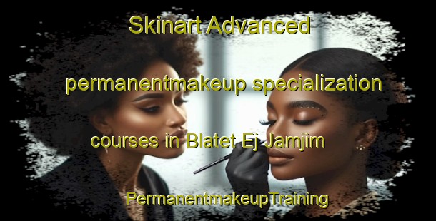 Skinart Advanced permanentmakeup specialization courses in Blatet Ej Jamjim | #PermanentmakeupTraining #PermanentmakeupClasses #SkinartTraining-Lebanon