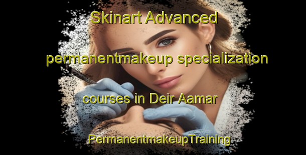 Skinart Advanced permanentmakeup specialization courses in Deir Aamar | #PermanentmakeupTraining #PermanentmakeupClasses #SkinartTraining-Lebanon