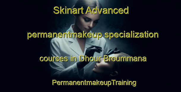 Skinart Advanced permanentmakeup specialization courses in Dhour Broummana | #PermanentmakeupTraining #PermanentmakeupClasses #SkinartTraining-Lebanon