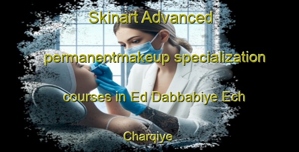 Skinart Advanced permanentmakeup specialization courses in Ed Dabbabiye Ech Charqiye | PermanentmakeupTraining | PermanentmakeupClasses | SkinartTraining-Lebanon