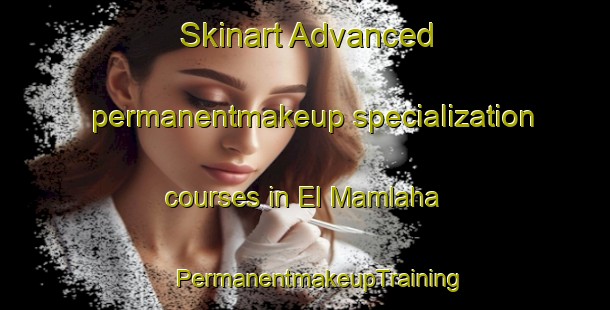 Skinart Advanced permanentmakeup specialization courses in El Mamlaha | #PermanentmakeupTraining #PermanentmakeupClasses #SkinartTraining-Lebanon