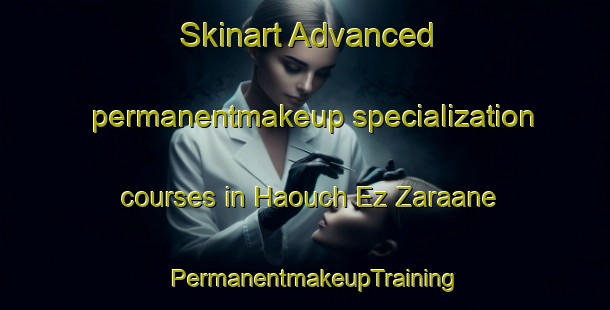 Skinart Advanced permanentmakeup specialization courses in Haouch Ez Zaraane | PermanentmakeupTraining | PermanentmakeupClasses | SkinartTraining-Lebanon
