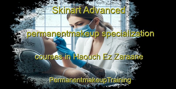 Skinart Advanced permanentmakeup specialization courses in Haouch Ez Zaraane | PermanentmakeupTraining | PermanentmakeupClasses | SkinartTraining-Lebanon