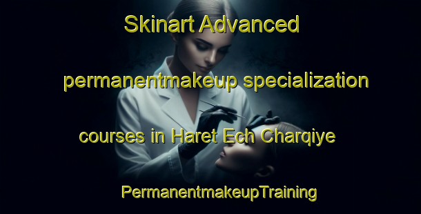 Skinart Advanced permanentmakeup specialization courses in Haret Ech Charqiye | #PermanentmakeupTraining #PermanentmakeupClasses #SkinartTraining-Lebanon