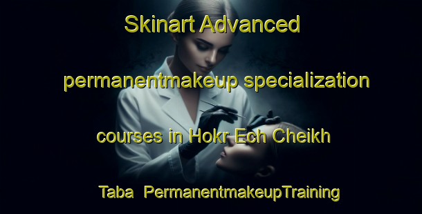 Skinart Advanced permanentmakeup specialization courses in Hokr Ech Cheikh Taba | #PermanentmakeupTraining #PermanentmakeupClasses #SkinartTraining-Lebanon