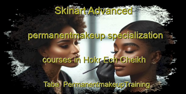 Skinart Advanced permanentmakeup specialization courses in Hokr Ech Cheikh Taba | #PermanentmakeupTraining #PermanentmakeupClasses #SkinartTraining-Lebanon