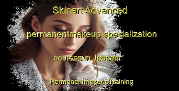 Skinart Advanced permanentmakeup specialization courses in Jebbain | PermanentmakeupTraining | PermanentmakeupClasses | SkinartTraining-Lebanon