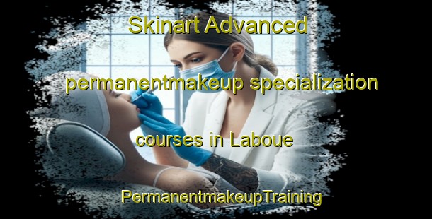 Skinart Advanced permanentmakeup specialization courses in Laboue | PermanentmakeupTraining | PermanentmakeupClasses | SkinartTraining-Lebanon