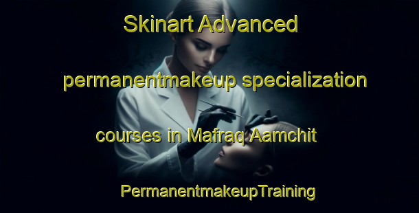 Skinart Advanced permanentmakeup specialization courses in Mafraq Aamchit | #PermanentmakeupTraining #PermanentmakeupClasses #SkinartTraining-Lebanon