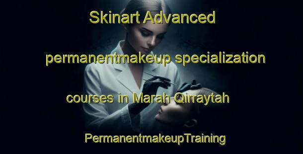 Skinart Advanced permanentmakeup specialization courses in Marah Qirraytah | PermanentmakeupTraining | PermanentmakeupClasses | SkinartTraining-Lebanon