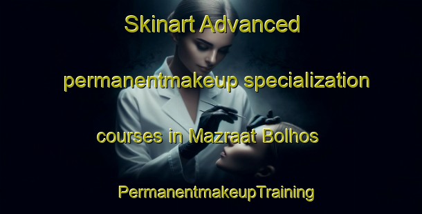 Skinart Advanced permanentmakeup specialization courses in Mazraat Bolhos | PermanentmakeupTraining | PermanentmakeupClasses | SkinartTraining-Lebanon
