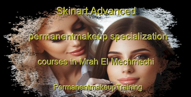 Skinart Advanced permanentmakeup specialization courses in Mrah El Mechmechi | PermanentmakeupTraining | PermanentmakeupClasses | SkinartTraining-Lebanon