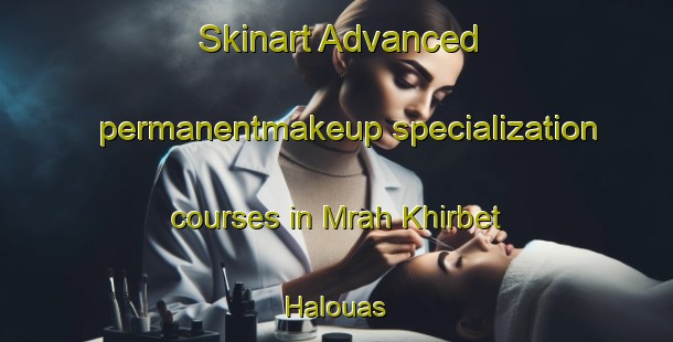 Skinart Advanced permanentmakeup specialization courses in Mrah Khirbet Halouas | #PermanentmakeupTraining #PermanentmakeupClasses #SkinartTraining-Lebanon