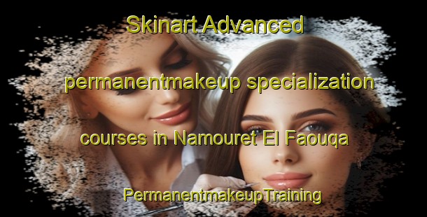 Skinart Advanced permanentmakeup specialization courses in Namouret El Faouqa | #PermanentmakeupTraining #PermanentmakeupClasses #SkinartTraining-Lebanon