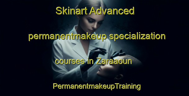 Skinart Advanced permanentmakeup specialization courses in Zaraaoun | PermanentmakeupTraining | PermanentmakeupClasses | SkinartTraining-Lebanon