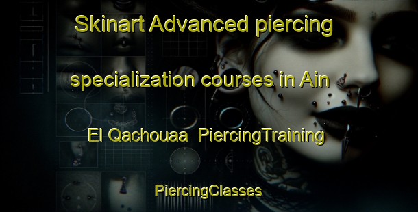 Skinart Advanced piercing specialization courses in Ain El Qachouaa | #PiercingTraining #PiercingClasses #SkinartTraining-Lebanon