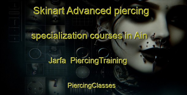 Skinart Advanced piercing specialization courses in Ain Jarfa | PiercingTraining | PiercingClasses | SkinartTraining-Lebanon
