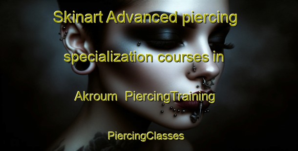 Skinart Advanced piercing specialization courses in Akroum | PiercingTraining | PiercingClasses | SkinartTraining-Lebanon