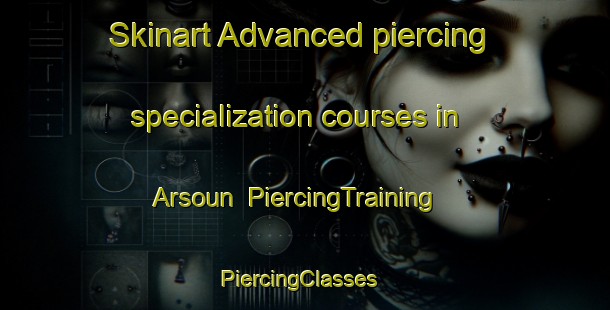 Skinart Advanced piercing specialization courses in Arsoun | PiercingTraining | PiercingClasses | SkinartTraining-Lebanon