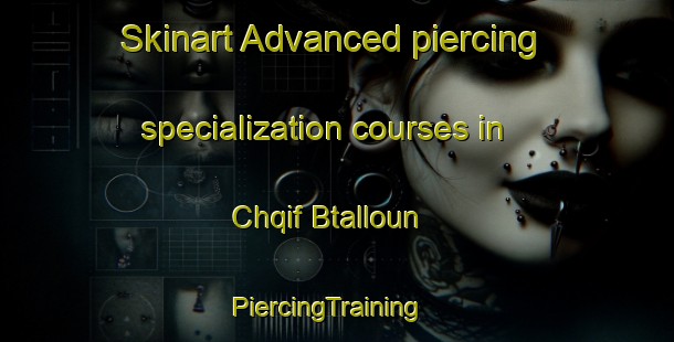 Skinart Advanced piercing specialization courses in Chqif Btalloun | PiercingTraining | PiercingClasses | SkinartTraining-Lebanon