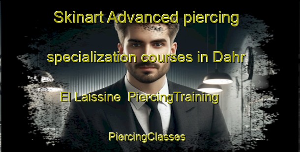 Skinart Advanced piercing specialization courses in Dahr El Laissine | PiercingTraining | PiercingClasses | SkinartTraining-Lebanon