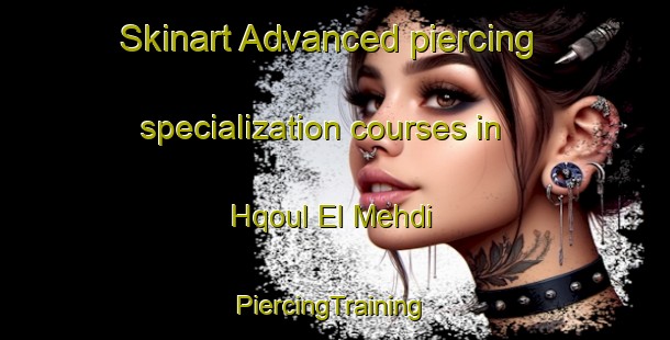 Skinart Advanced piercing specialization courses in Hqoul El Mehdi | #PiercingTraining #PiercingClasses #SkinartTraining-Lebanon