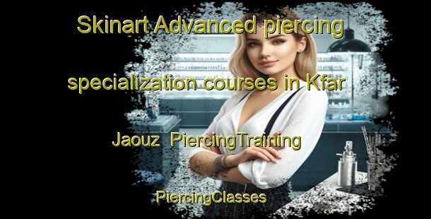 Skinart Advanced piercing specialization courses in Kfar Jaouz | PiercingTraining | PiercingClasses | SkinartTraining-Lebanon