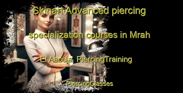 Skinart Advanced piercing specialization courses in Mrah El Aaouja | PiercingTraining | PiercingClasses | SkinartTraining-Lebanon