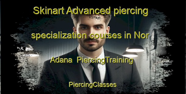 Skinart Advanced piercing specialization courses in Nor Adana | #PiercingTraining #PiercingClasses #SkinartTraining-Lebanon