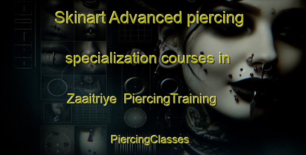 Skinart Advanced piercing specialization courses in Zaaitriye | PiercingTraining | PiercingClasses | SkinartTraining-Lebanon