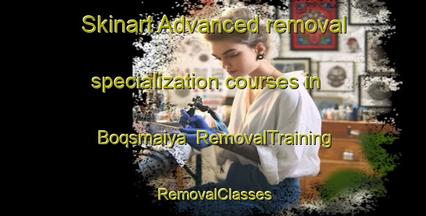 Skinart Advanced removal specialization courses in Boqsmaiya | RemovalTraining | RemovalClasses | SkinartTraining-Lebanon