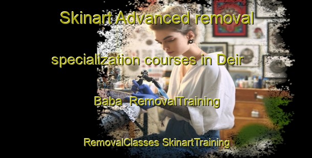 Skinart Advanced removal specialization courses in Deir Baba | #RemovalTraining #RemovalClasses #SkinartTraining-Lebanon