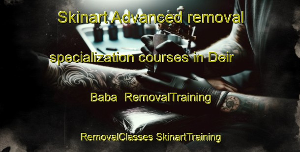 Skinart Advanced removal specialization courses in Deir Baba | #RemovalTraining #RemovalClasses #SkinartTraining-Lebanon