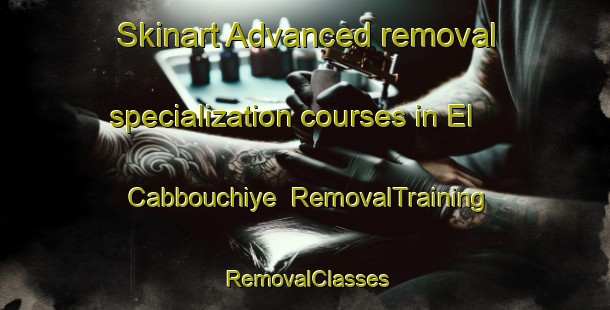 Skinart Advanced removal specialization courses in El Cabbouchiye | RemovalTraining | RemovalClasses | SkinartTraining-Lebanon