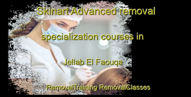 Skinart Advanced removal specialization courses in Jellab El Faouqa | #RemovalTraining #RemovalClasses #SkinartTraining-Lebanon