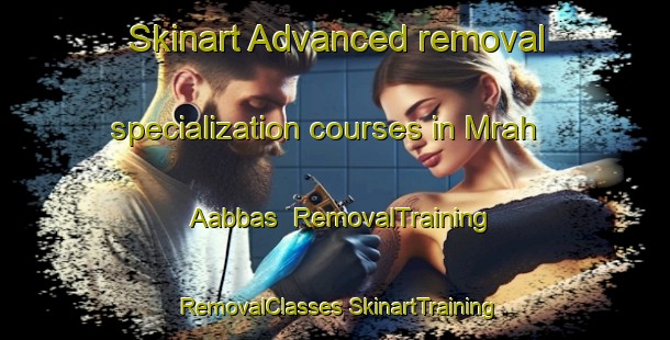 Skinart Advanced removal specialization courses in Mrah Aabbas | #RemovalTraining #RemovalClasses #SkinartTraining-Lebanon