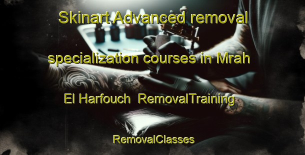 Skinart Advanced removal specialization courses in Mrah El Harfouch | RemovalTraining | RemovalClasses | SkinartTraining-Lebanon