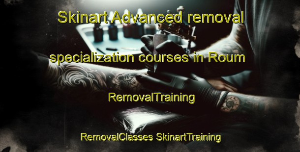 Skinart Advanced removal specialization courses in Roum | #RemovalTraining #RemovalClasses #SkinartTraining-Lebanon