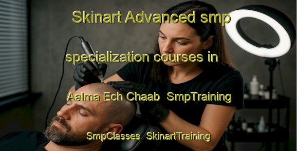 Skinart Advanced smp specialization courses in Aalma Ech Chaab | SmpTraining | SmpClasses | SkinartTraining-Lebanon